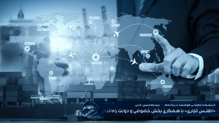 «اطلس تجاری» با همکاری بخش خصوصی و دولت راه‌اندازی شود | نقشه راه تحول‌آفرین در تجارت خارجی