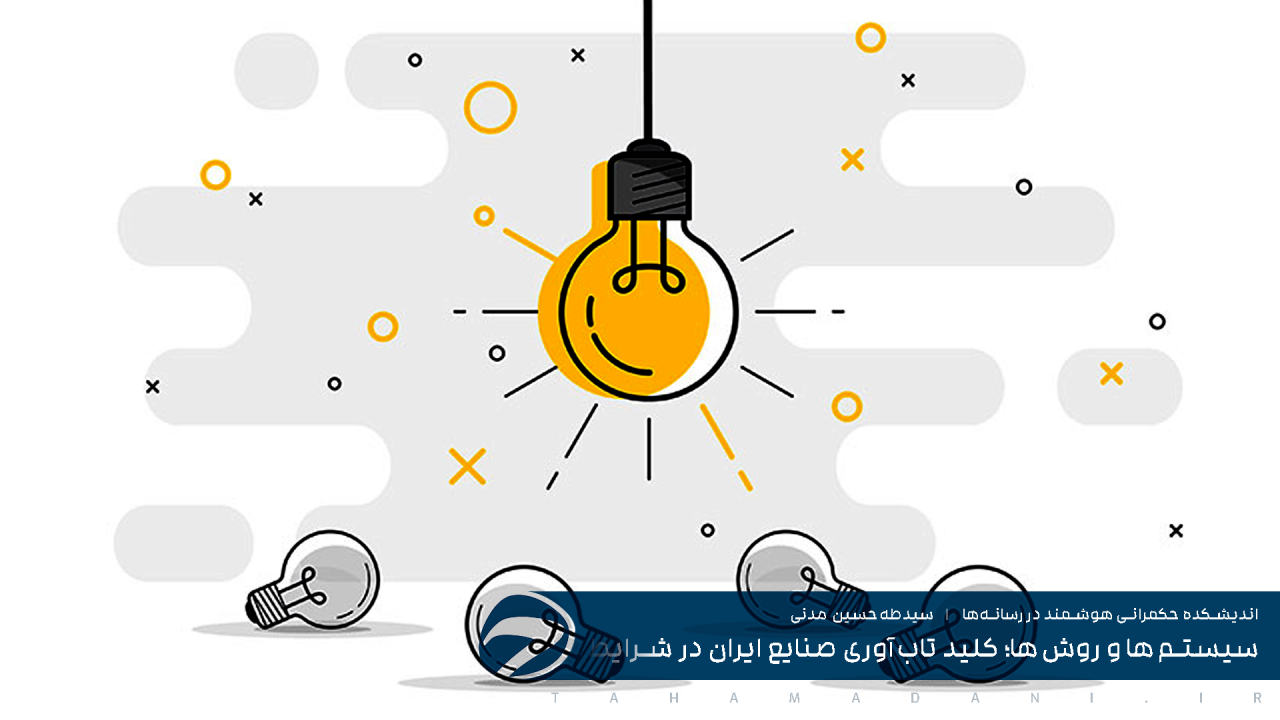 سیستم‌ها و روش‌ها؛ کلید تاب‌آوری صنایع ایران در شرایط بازگشت تحریم‌ها
